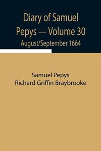 Cover image for Diary of Samuel Pepys - Volume 30: August/September 1664