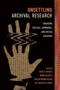 Cover image for Unsettling Archival Research: Engaging Critical, Communal, and Digital Archives