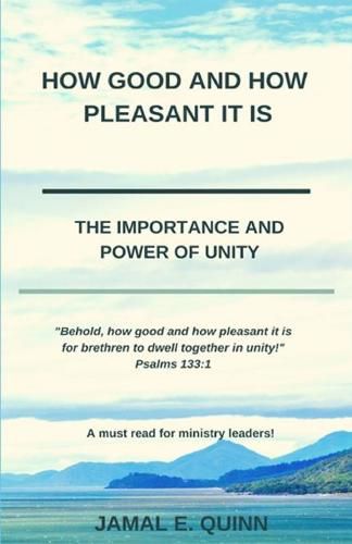 Cover image for How Good and How Pleasant it is: The Importance and Power of Unity