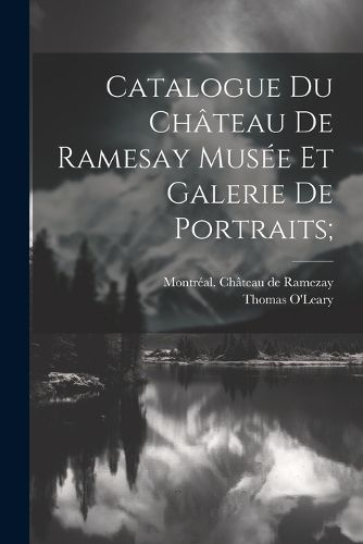Cover image for Catalogue Du Chateau De Ramesay Musee Et Galerie De Portraits;