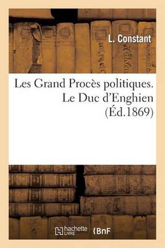 Les Grand Proces Politiques. Le Duc d'Enghien