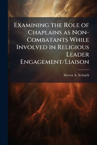 Cover image for Examining the Role of Chaplains as Non-Combatants While Involved in Religious Leader Engagement/Liaison