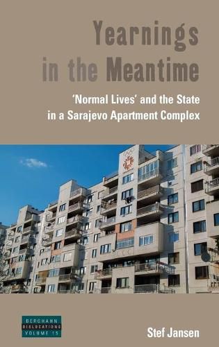 Cover image for Yearnings in the Meantime: 'Normal Lives' and the State in a Sarajevo Apartment Complex
