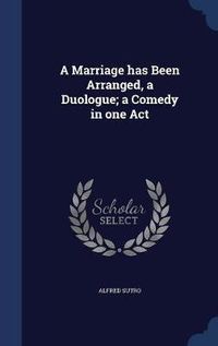 Cover image for A Marriage Has Been Arranged, a Duologue; A Comedy in One Act