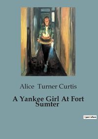 Cover image for A Yankee Girl At Fort Sumter