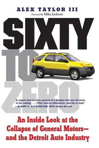 Cover image for Sixty to Zero: An Inside Look at the Collapse of General Motors--and the Detroit Auto Industry