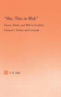 Cover image for She, this in Blak: Vision, Truth, and Will in Geoffrey Chaucer's Troilus and Ciseyde