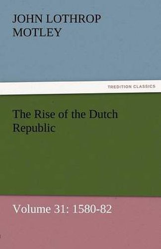 Cover image for The Rise of the Dutch Republic - Volume 31: 1580-82