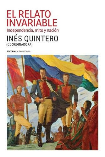 Cover image for El relato invariable: Independencia, mito y nacion