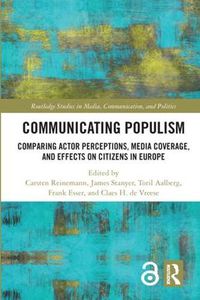 Cover image for Communicating Populism: Comparing Actor Perceptions, Media Coverage, and Effects on Citizens in Europe