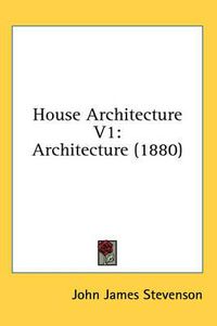 Cover image for House Architecture V1: Architecture (1880)