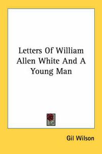 Cover image for Letters of William Allen White and a Young Man