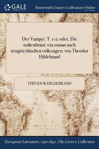 Cover image for Der Vampyr. T. 1-2: oder, Die todtenbraut: ein roman nach neugriechischen volkssagen: von Theodor Hildebrand