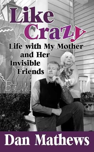 Like Crazy: Life with My Mother and Her Invisible Friends