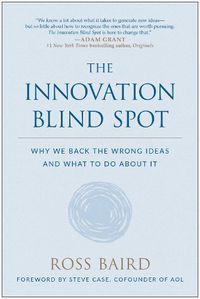 Cover image for The Innovation Blind Spot: Why We Back the Wrong Ideas--and What to Do About It