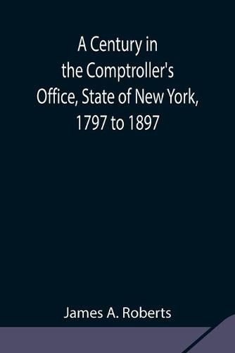 Cover image for A Century in the Comptroller's Office, State of New York, 1797 to 1897