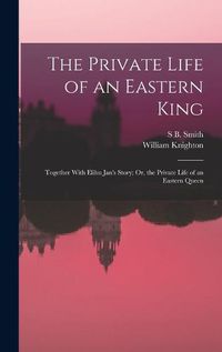 Cover image for The Private Life of an Eastern King