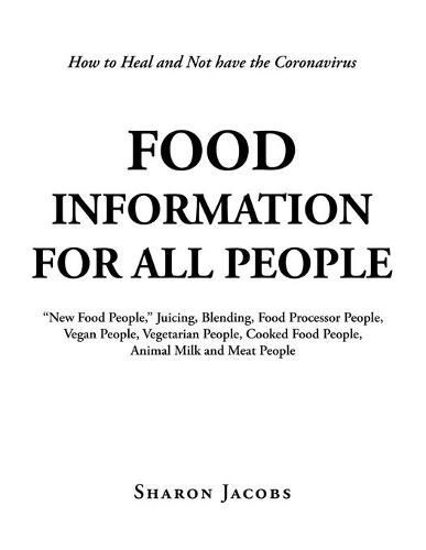 Cover image for Food Information for All People: New Food People Blending, Juicing, & Food Processor People Vegan People Vegetarian People Cooked Food People Animal Milk and Meat People