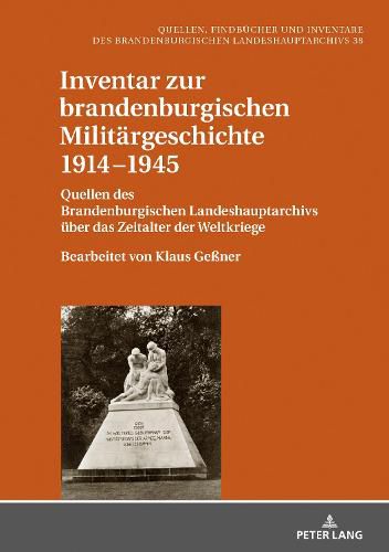 Cover image for Inventar Zur Brandenburgischen Militaergeschichte 1914-1945: Quellen Des Brandenburgischen Landeshauptarchivs Ueber Das Zeitalter Der Weltkriege - Bearbeitet Von Klaus Gessner