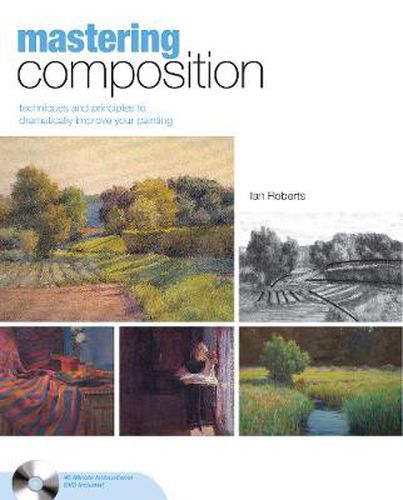 Mastering Composition: Techniques and Principles to Dramatically Improve Your Painting