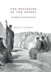 Cover image for The Beginning of the Gospel: Paul, Philippi, and the Origins of Christianity