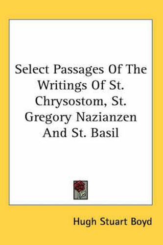 Cover image for Select Passages of the Writings of St. Chrysostom, St. Gregory Nazianzen and St. Basil