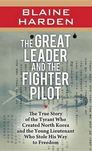 Cover image for The Great Leader and the Fighter Pilot: The True Story of the Tyrant Who Created North Korea and the Young Lieutenant Who Stole His Way to Freedom