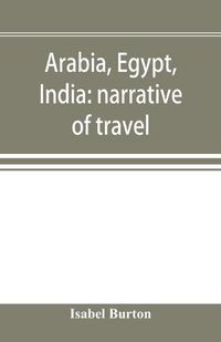 Cover image for Arabia, Egypt, India: narrative of travel