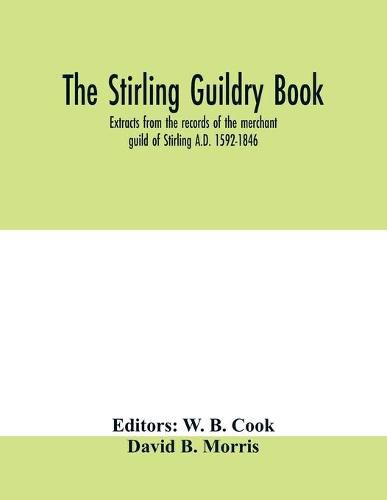 Cover image for The Stirling guildry book. Extracts from the records of the merchant guild of Stirling A.D. 1592-1846