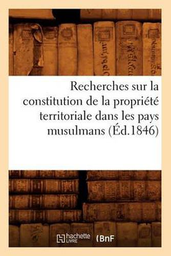 Recherches Sur La Constitution de la Propriete Territoriale Dans Les Pays Musulmans (Ed.1846)