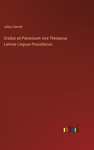 Cover image for Gradus ad Parnassum sive Thesaurus Latinae Linguae Prosodiacus
