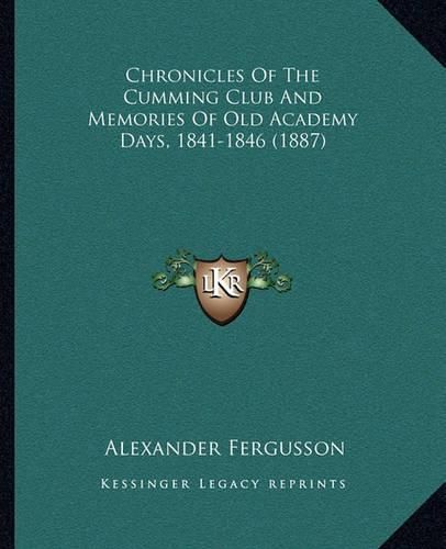 Chronicles of the Cumming Club and Memories of Old Academy Days, 1841-1846 (1887)