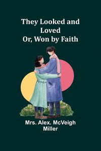 Cover image for They Looked and Loved; Or, Won by Faith