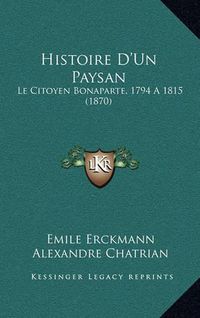 Cover image for Histoire D'Un Paysan: Le Citoyen Bonaparte, 1794 A1815 (1870)