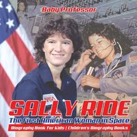Cover image for Sally Ride: The First American Woman in Space - Biography Book for Kids Children's Biography Books