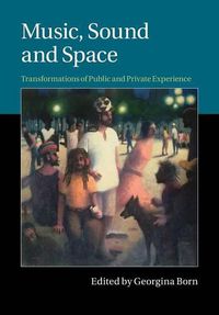 Cover image for Music, Sound and Space: Transformations of Public and Private Experience