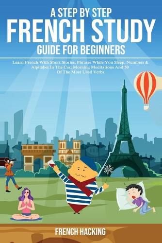 Cover image for A step by step French study guide for beginners - Learn French with short stories, phrases while you sleep, numbers & alphabet in the car, morning meditations and 50 of the most used verbs