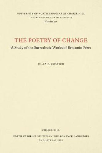 Cover image for The Poetry of Change: A Study of the Surrealistic Works of Benjamin Peret