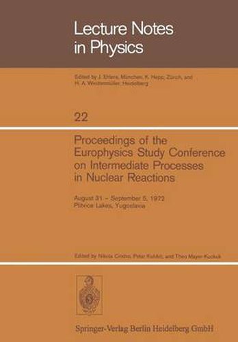 Cover image for Proceedings of the Europhysics Study Conference on Intermediate Processes in Nuclear Reactions: August 31 - September 5, 1972 Plitvice Lakes, Yugoslavia