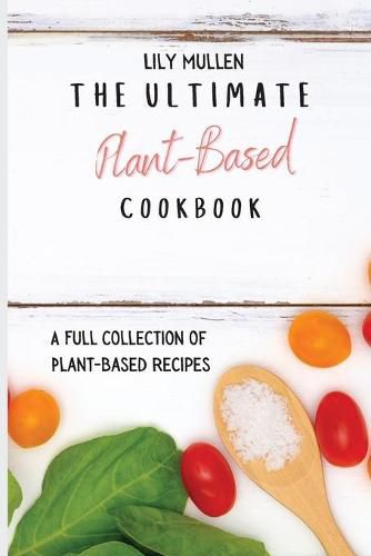 Cover image for The Ultimate Plant-Based Cookbook: A Full Collection of Plant-Based Recipes