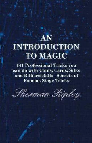 Cover image for An Introduction To Magic - 141 Professional Tricks You Can Do With Coins, Cards, Silks And Billiard Balls - Secrets Of Famous Stage Tricks