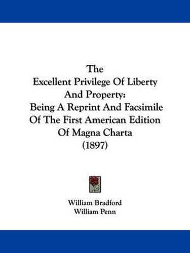 Cover image for The Excellent Privilege of Liberty and Property: Being a Reprint and Facsimile of the First American Edition of Magna Charta (1897)