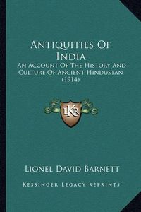 Cover image for Antiquities of India: An Account of the History and Culture of Ancient Hindustan (1914)