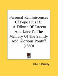 Cover image for Personal Reminiscences of Pope Pius IX: A Tribute of Esteem and Love to the Memory of the Saintly and Glorious Pontiff (1880)