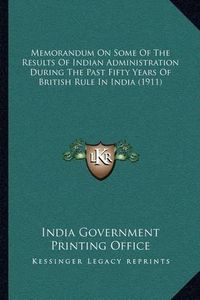 Cover image for Memorandum on Some of the Results of Indian Administration During the Past Fifty Years of British Rule in India (1911)