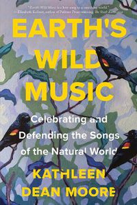 Cover image for Earth's Wild Music: Celebrating and Defending the Songs of the Natural World