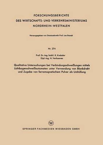 Qualitative Untersuchungen Bei Verbindungsschweissungen Mittels Lichtbogenschweissautomaten Unter Verwendung Von Blankdraht Und Zugabe Von Ferromagnetischem Pulver ALS Umhullung