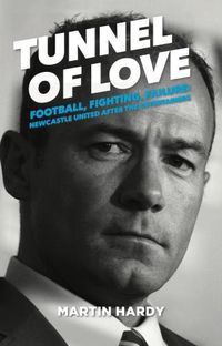 Cover image for Tunnel of Love: Football, Fighting and Failure: Newcastle United After the Entertainers