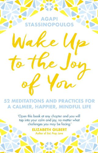 Cover image for Wake Up To The Joy Of You: 52 Meditations And Practices For A Calmer, Happier, Mindful Life