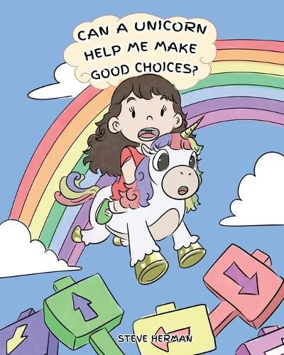 Can A Unicorn Help Me Make Good Choices?: A Cute Children Story to Teach Kids About Choices and Consequences.